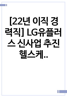 [22년 이직 경력직] LG유플러스 신사업 추진 헬스케어 직무 합격 자기소개서