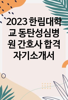 2023 한림대학교 동탄성심병원 간호사 합격 자기소개서