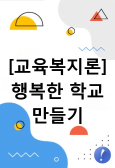 [교육복지론] 행복한 학교 만들기 - (최신 A+ 레포트)