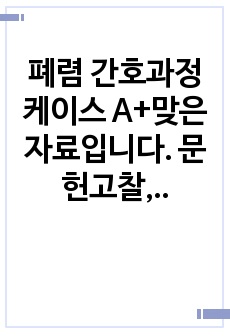 폐렴 간호과정 케이스  A+맞은 자료입니다. 문헌고찰, 간호과정 2개(호흡곤란과 관련된 비효율적 호흡  양상,장기간 신체 부동과 관련된 피부 통합성 장애) 모두 꼼꼼하게 있는 케이스입니다.