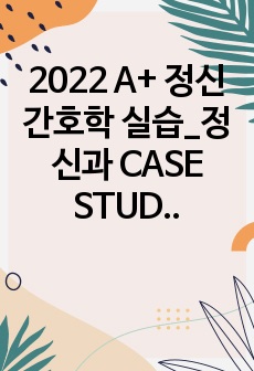 2022 A+ 정신간호학 실습_정신과 CASE STUDY_양극성 장애(간호진단6개, 간호과정1개)