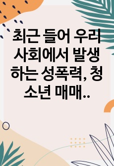 최근 들어 우리 사회에서 발생하는 성폭력, 청소년 매매춘, 성매매 등은 사회적으로 심각한 문제가 되고 있다. 이러한 문제는 우리나라의 남녀 성역할에 대한 고정관념과 성 인식에 대한 차이가 영향을 미쳤을 수도 있다 따..