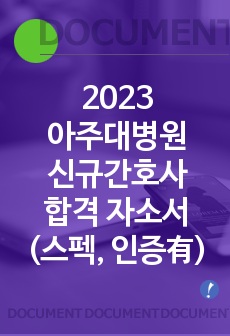 2023 아주대병원 신규간호사 합격 자소서 (스펙, 합격인증有)