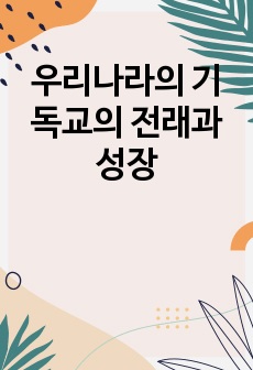 우리나라의 기독교의 전래과 성장