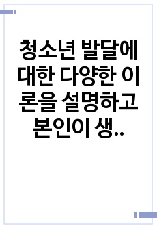 청소년 발달에 대한 다양한 이론을 설명하고  본인이 생각하는 청소년기에 대한 정의에 가장 잘 부합되는 이론을  선정하여 이유를 설명해보세요.