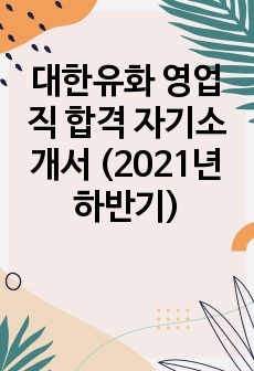 대한유화 영업직 합격 자기소개서 (2021년 하반기)