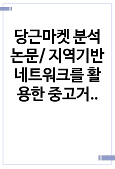 당근마켓 분석 논문/ 지역기반 네트워크를 활용한 중고거래 플랫폼  당근마켓의 성장 요인 및 위기 사례 분석