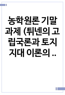 농학원론 기말과제 (튀넨의 고립국론과 토지지대 이론의 현대적 평가하시오 등 4문)