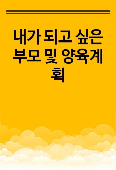 내가 되고 싶은 부모 및 양육계획