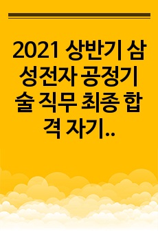 2021 상반기 삼성전자 공정기술 직무 최종 합격 자기소개서