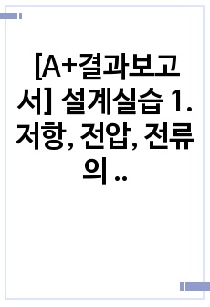 [A+결과보고서] 설계실습 1. 저항, 전압, 전류의 측정방법 설계