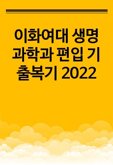 이화여대 생명과학과 편입 기출복기 2022