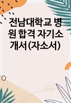 전남대학교 병원 합격 자기소개서(자소서)