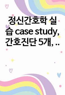 정신간호학 실습 case study, 간호진단 5개, 과정 1개, 활동요법 계획서