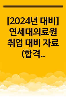 [2024년 대비] 연세대의료원 취업 대비 자료 (합격인증 O, 병원자료, 자소서, 기출면접자료, 면접후기까지)_ 이것만 봐도 가능