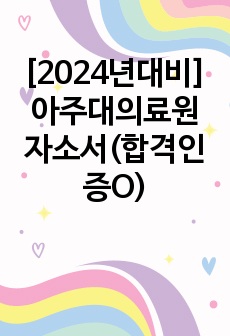 [2024년대비] 아주대의료원 자소서(합격인증O)