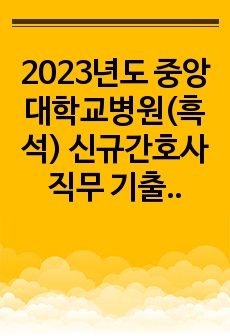 2023년도 중앙대학교병원(흑석) 신규간호사 직무 기출 + 공부 방법 + 후기