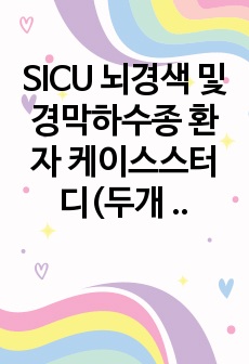 SICU 뇌경색 및 경막하수종 환자 케이스스터디(두개 내 적응능력감소, 감염위험성)