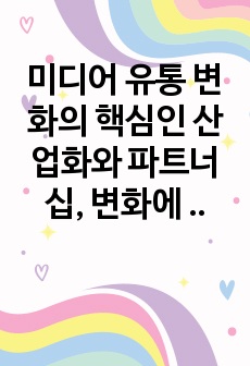 미디어 유통 변화의 핵심인 산업화와 파트너십, 변화에 대응하는 합종연횡에 대해(OTT, 레거시 미디어)
