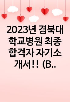 2023년 경북대학교병원 최종합격자 자기소개서!! (BIG 5 중 3개 병원 서류 합격, 2개 병원 최종 합격 - 인증 0)