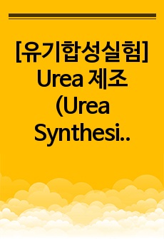 [유기합성실험] Urea 제조(Urea Synthesis) 예비&결과레포트(예비&결과보고서) - A+ 완전보장!!!