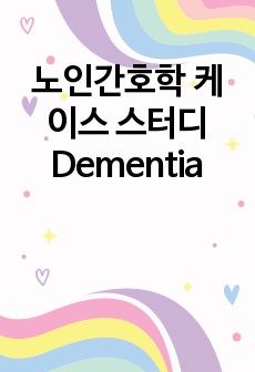 노인간호학 케이스 스터디 Dementia