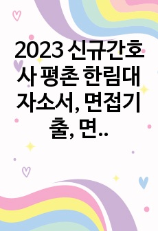 2023 신규간호사 평촌 한림대 자소서, 면접기출, 면접후기 합격인증 o