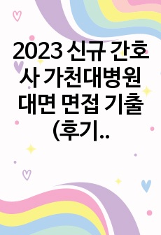 2023 신규 간호사 가천대병원 대면 면접 기출 (후기 및 꿀팁 포함)