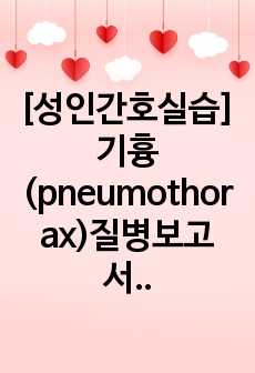 [성인간호실습] 기흉(pneumothorax)질병보고서 및 사례보고서 (간호과정 3개, 매우 자세함)