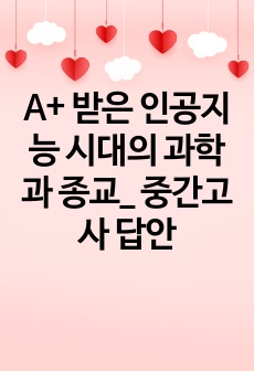 A+ 받은 인공지능 시대의 과학과 종교_ 중간고사 답안