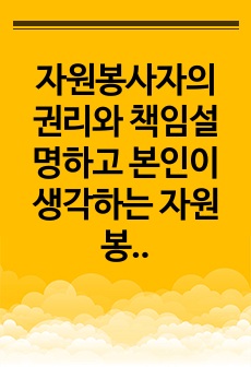 자원봉사자의 권리와 책임설명하고 본인이 생각하는 자원봉사자의 권리와 책임은 무엇인지 서술하시오.