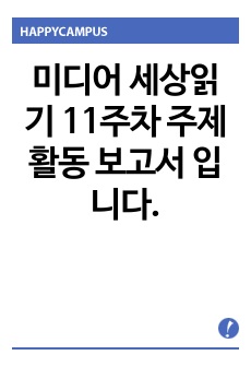 미디어 세상읽기 11주차 주제활동 보고서 입니다.