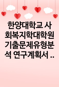 한양대학교 사회복지학대학원 기출문제유형분석 연구계획서 자소서작성성공패턴  면접문제 필기시험 논술주제 지원동기작성요령