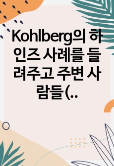 Kohlberg의 하인즈 사례를 들려주고 주변 사람들(약 3명 정도)의 도덕성단계를 측정해 보세요. Kohlberg의 도덕성 발달이론을 적용하여 결과를 해석해 보세요.