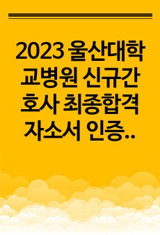 2023 울산대학교병원 신규간호사 최종합격 자소서 인증있음, 스펙