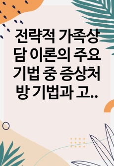 전략적 가족상담 이론의 주요기법 중 증상처방 기법과 고된 체험 기법을 설명하고 실제 가족 상담 시 이를 어떻게 사용할 수 있을지 서술하시오.