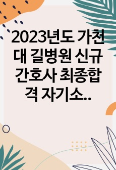 2023년도 가천대 길병원 신규 간호사 최종합격 자기소개서(최합인증o)
