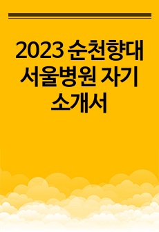 2023 순천향대서울병원 자기소개서 ( 합격인증 0 )