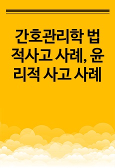 간호관리학 법적사고 사례, 윤리적 사고 사례