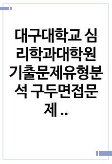 대구대학교 심리학과대학원 기출문제유형분석 구두면접문제 지원동기작성 자기소개서작성성공패턴 논술주제 연구계획서견본