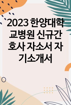 2023 한양대학교병원 신규간호사 자소서 자기소개서