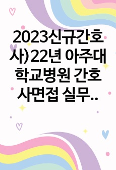 2023신규간호사)22년 아주대학교병원 간호사면접 실무진,경영진