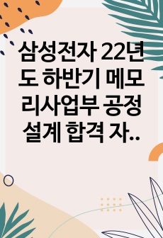 삼성전자 22년도 하반기 메모리사업부 공정설계 합격 자기소개서(작성 팁,후기 포함)