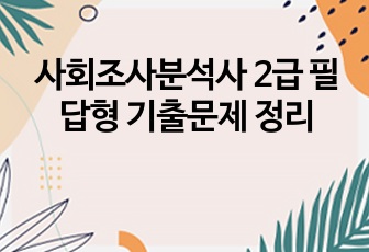 사회조사분석사 2급 필답형 기출문제 정리