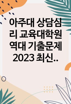 [23후기/타전공학은제/최초합] 아주대 상담심리 교육대학원 기출문제+합격인증