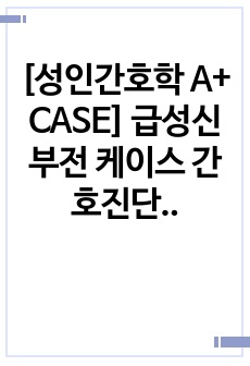 [성인간호학 A+ CASE] 급성신부전 케이스 간호진단 3개, 간호과정 3개 포함