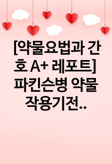 [약물요법과 간호 A+ 레포트] 파킨슨병 약물 작용기전과 효능 및 부작용