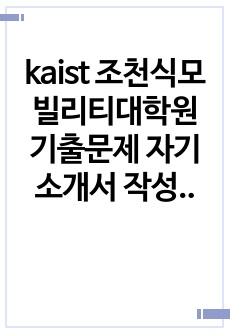 kaist 조천식모빌리티대학원 기출문제 자기소개서 작성 성공패턴 면접기출문제 구두면접예상문제 논술주제 연구계획서