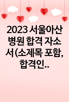 2023 서울아산병원 합격 자소서(소제목 포함, 합격인증 O)