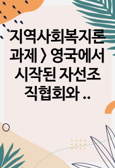 지역사회복지론 과제 > 영국에서 시작된 자선조직협회와 인보관 운동에 대한 기관을 정리하고 자신의 가치관에 맞는 기관을 정한 후 그 이유